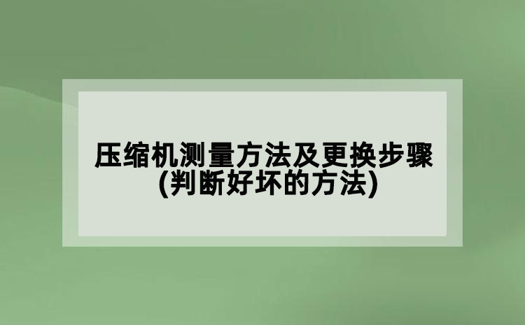 壓縮機測量方法及更換步驟(判斷好壞的方法)